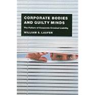 Corporate Bodies and Guilty Minds : The Failure of Corporate Criminal Liability by Laufer, William S., 9780226470412