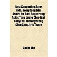 Best Supporting Actor Hkfa; Hong Kong Film Award for Best Supporting Actor, Tony Leung Chiu-Wai, Andy Lau, Anthony Wong Chau Sang, Eric Tsang by , 9781155160412