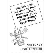 Cellphone: The Story of the World's Most Mobile Medium and How It Has Transformed Everything! by Levinson, Paul, 9781403960412