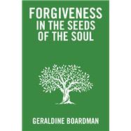 Forgiveness in the Seeds of the Soul by Boardman, Geraldine, 9781543480412