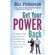 Get Your Power Back : Problem Areas Can Clear up, Relationships Can Heal, and You Can Create a Great Life by Ferguson, Bill, 9781878410412