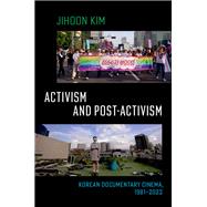 Activism and Post-activism Korean Documentary Cinema, 1981--2022 by Kim, Jihoon, 9780197760413