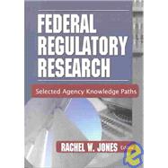 Federal Regulatory Research: Selected Agency Knowledge Paths by Jones; Rachel, 9780789020413