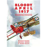 Bloody April 1917 by Franks, Norman; Guest, Russell; Bailey, Frank, 9781910690413