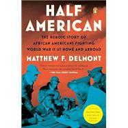 Half American: The Heroic Story of African Americans Fighting World War II at Home and Abroad by Delmont, Matthew F., 9781984880413