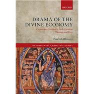 Drama of the Divine Economy Creator and Creation in Early Christian Theology and Piety by Blowers, Paul M., 9780199660414