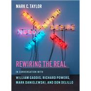 Rewiring the Real by Taylor, Mark C., 9780231160414