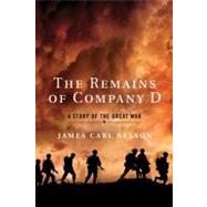 The Remains of Company D A Story of the Great War by Nelson, James Carl, 9780312650414