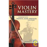 Violin Mastery Interviews with Heifetz, Auer, Kreisler and Others by Martens, Frederick H., 9780486450414