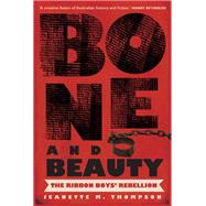 Bone and Beauty The Ribbon Boys Rebellion by Thompson, Jeanette M., 9780702260414