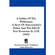 Soldier of the Wilderness : A Story of Abercrombie's Defeat and the Fall of Fort Frontenac In 1758 (1905) by Tomlinson, Everett Titsworth; Emerson, Chase, 9781120250414
