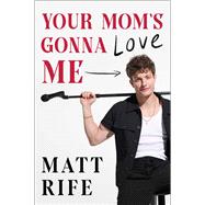 Your Mom's Gonna Love Me by Rife, Matt, 9781668060414