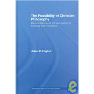 The Possibility of Christian Philosophy: Maurice Blondel at the Intersection of Theology and Philosophy by English; Adam C., 9780415770415