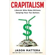Crapitalism Liberals Who Make Millions Swiping Your Tax Dollars by Mattera, Jason, 9781476750415
