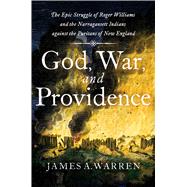 God, War, and Providence The Epic Struggle of Roger Williams and the Narragansett Indians against the Puritans of New England by Warren, James A., 9781501180415
