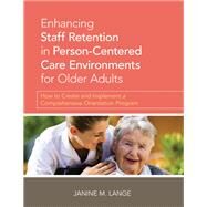 Enhancing Staff Retention in Person-Centered Care Environments for Older Adults: How to Create and Implement a Comprehensive Orientation Program by Lange, Janine M., RN, 9781938870415