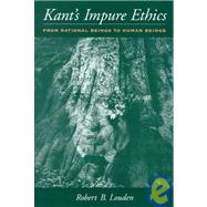 Kant's Impure Ethics From Rational Beings to Human Beings by Louden, Robert B., 9780195130416