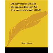 Observations On Mr. Stedman's History Of The American War by Clinton, Henry, 9780548590416