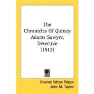The Chronicles Of Quincy Adams Sawyer, Detective by Pidgin, Charles Felton; Taylor, John M., 9780548660416