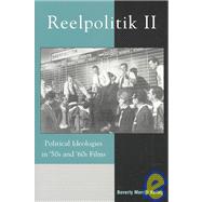 Reelpolitik II Political Ideologies in '50s and '60s Films by Kelley, Beverly Merrill, 9780742530416