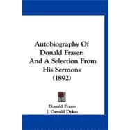 Autobiography of Donald Fraser : And A Selection from His Sermons (1892) by Fraser, Donald; Dykes, J. Oswald (CON), 9781120160416