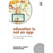Education Is Not an App: The Future of University Teaching in the Internet Age by Poritz; Jonathan, 9781138910416