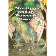Mortimer and the Powerful Sword by Kurtz, Kevin, 9781412070416