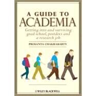 A Guide to Academia Getting into and Surviving Grad School, Postdocs, and a Research Job by Chakrabarty, Prosanta, 9780470960417