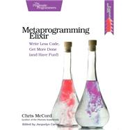 Metaprogramming Elixir: Write Less Code, Get More Done (And Have Fun!) by Mccord, Chris, 9781680500417