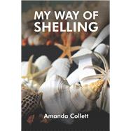 MY WAY OF SHELLING SEA SHELLS by Collett, Amanda, 9781732830417