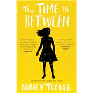 The Time In Between A Memoir of Hunger and Hope by Tucker, Nancy, 9781785780417