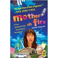 Mother on Fire A True Motherf%#$@ Story About Parenting! by LOH, SANDRA TSING, 9780307450418