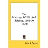 The Marriage Of Wit And Science, 1569-70 by Farmer, John S., 9780548710418