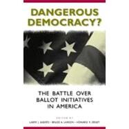 Dangerous Democracy? The Battle over Ballot Initiatives in America by Sabato, Larry J.; Ernst, Howard R.; Larson, Bruce A.; Bowler, Shaun; Cain, Bruce E.; Donovan, Todd; Faucheux, Ron; Gerber, Elisabeth R.; Grant, Paul; Lupia, Arthur; McCuan, David S.; Mulligan, Kenneth; Schrag, Peter; Smith, Daniel A.; Tupper, Sue, 9780742510418
