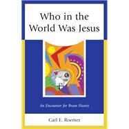 Who in the World Was Jesus An Encounter for Brave Hearts by Roemer, Carl E., 9780761870418