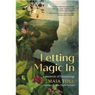 Letting Magic In A Memoir of Becoming by Toll, Maia, 9780762480418