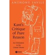 Kant's Critique of Pure Reason An Orientation to the Central Theme by Savile, Anthony, 9781405120418