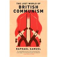 The Lost World of British Communism by Samuel, Raphael; Light, Alison, 9781784780418