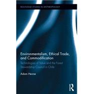 Environmentalism, Ethical Trade, and Commodification: Technologies of Value and the Forest Stewardship Council in Chile by Henne; Adam, 9780415730419