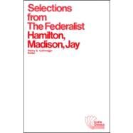 Selections from The Federalist A Commentary on The Constitution of The United States by Hamilton, Alexander; Madison, James; Jay, John; Commager, Henry Steele, 9780882950419