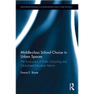 Middle-class School Choice in Urban Spaces: The economics of public schooling and globalized education reform by Rowe; Emma E., 9781138120419