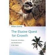 Elusive Quest for Growth : Economists' Adventures and Misadventures in the Tropics by Easterly, William R., 9780262550420