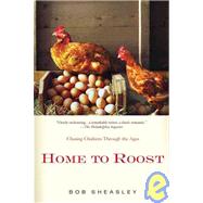 Home to Roost Chasing Chickens Through the Ages by Sheasley, Bob, 9780312590420