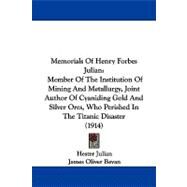 Memorials of Henry Forbes Julian: Member of the Institution of Mining and Metallurgy, Joint Author of Cyaniding Gold and Silver Ores, Who Perished in the Titanic Disaster by Julian, Hester; Bevan, James Oliver (CON); Sulman, H. Livingstone (CON), 9781104350420