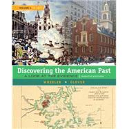 Discovering the American Past A Look at the Evidence, Volume I: To 1877 by Wheeler, William Bruce; Glover, Lorri, 9781305630420