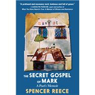 The Secret Gospel of Mark A Poet's Memoir by Reece, Spencer, 9781644210420