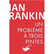 Un problme  trois pintes by Ian Rankin, 9782702450420