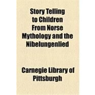Story Telling to Children from Norse Mythology and the Nibelungenlied by Carnegie Library of Pittsburgh, 9781154530421