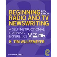 Beginning Radio and TV Newswriting A Self-Instructional Learning Experience by Wulfemeyer, K. Tim, 9781405160421