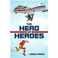The Hero of Heroes by Prince, James, 9781490760421